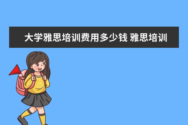 大学雅思培训费用多少钱 雅思培训学费多少钱