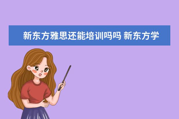 新东方雅思还能培训吗吗 新东方学习雅思要多少钱?~
