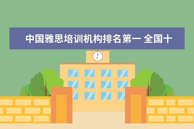 中国雅思培训机构排名第一 全国十大雅思培训排名