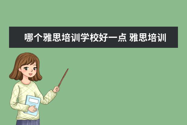 哪个雅思培训学校好一点 雅思培训机构哪个好?