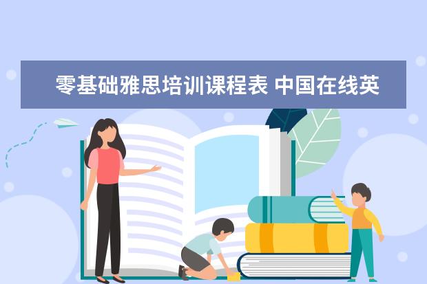 零基础雅思培训课程表 中国在线英语教育十佳品牌是哪几个?