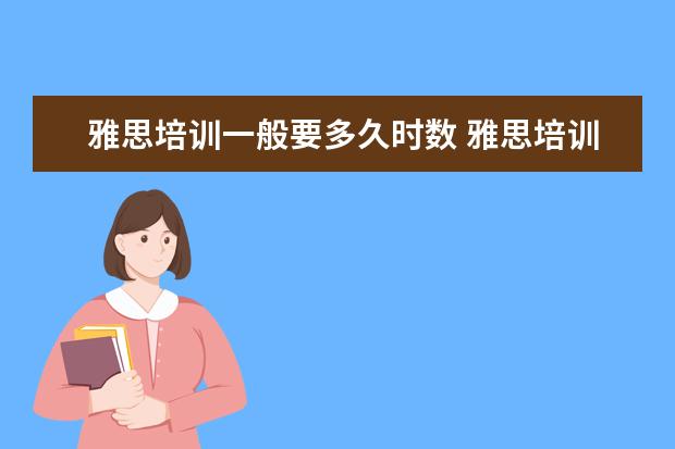 雅思培训一般要多久时数 雅思培训班一般得多久