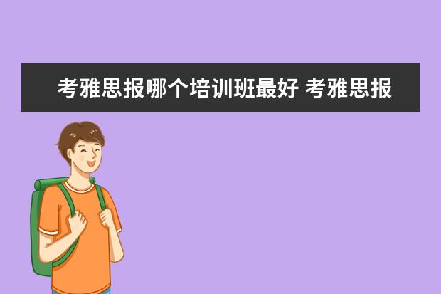 考雅思报哪个培训班最好 考雅思报哪个培训机构