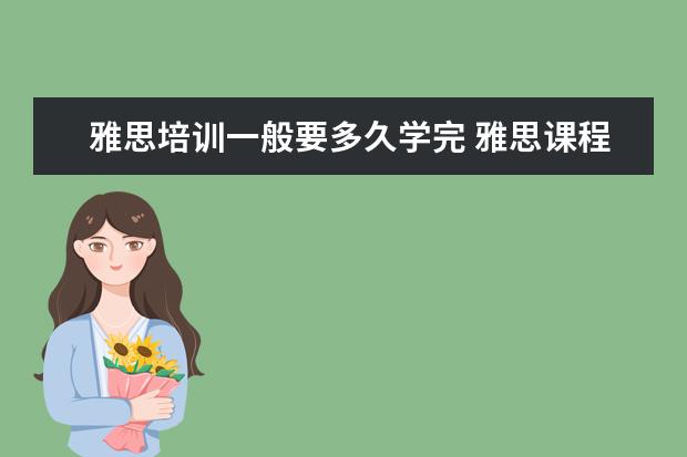 雅思培训一般要多久学完 雅思课程培训课一般上多久