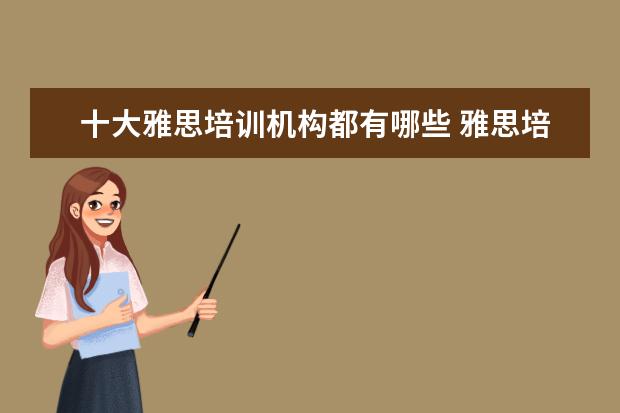 十大雅思培训机构都有哪些 雅思培训机构排名榜