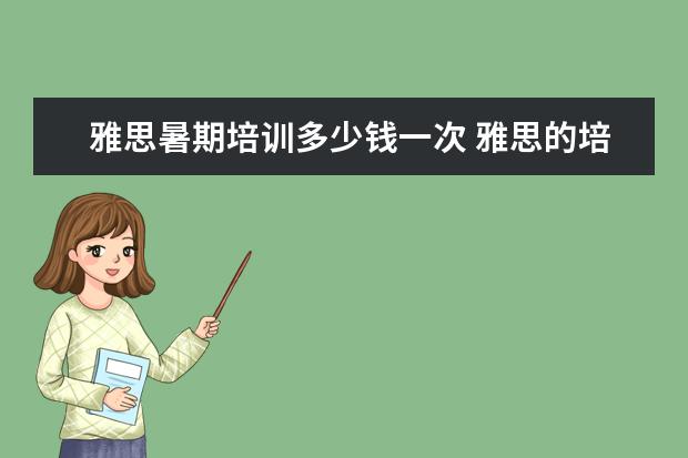 雅思暑期培训多少钱一次 雅思的培训班费用要多少?