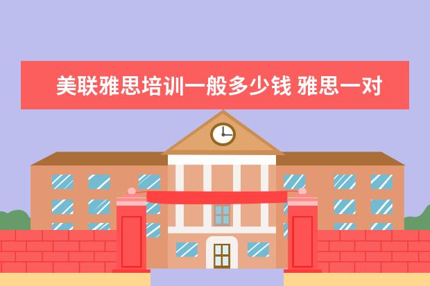 美联雅思培训一般多少钱 雅思一对一课程一节课价格一般是多少?