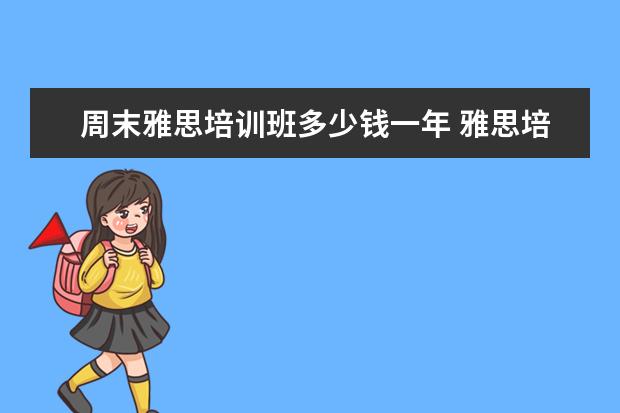 周末雅思培训班多少钱一年 雅思培训一般多少钱?