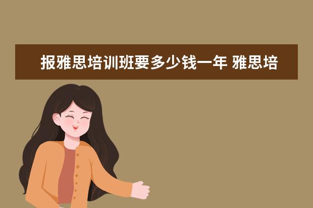 报雅思培训班要多少钱一年 雅思培训费用是多少?