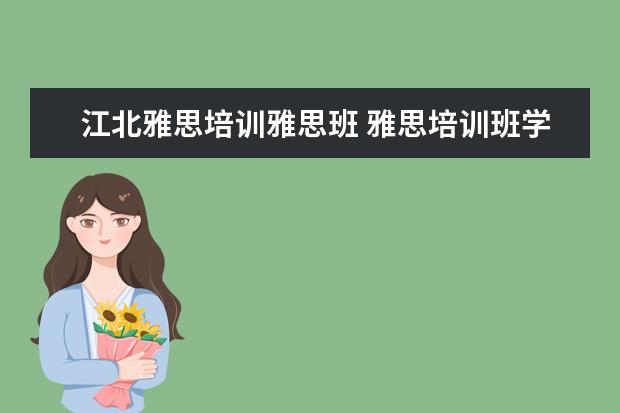 江北雅思培训雅思班 雅思培训班学费一般多少钱? ?