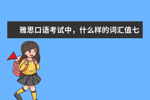 雅思口语考试中，什么样的词汇值七分？