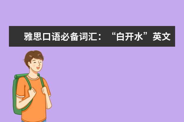 雅思口语必备词汇：“白开水”英文怎么说？说成white water可不对，赶紧改过来！