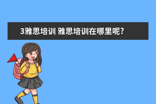 3雅思培训 雅思培训在哪里呢?
