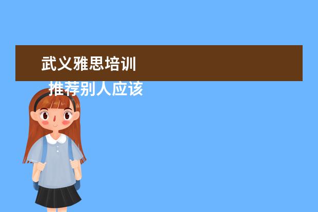 武义雅思培训 
  推荐别人应该怎么写2