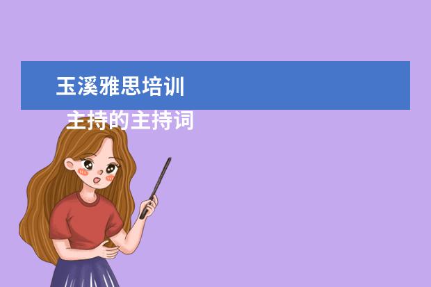 玉溪雅思培训 
  主持的主持词 篇1