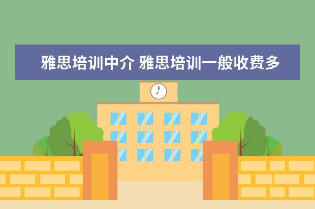 雅思培训中介 雅思培训一般收费多少钱