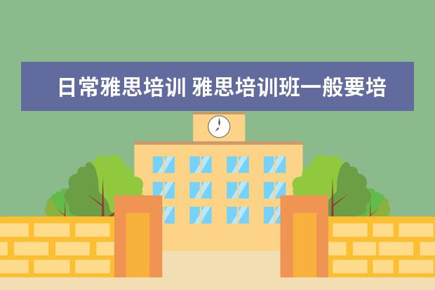 日常雅思培训 雅思培训班一般要培训多久?