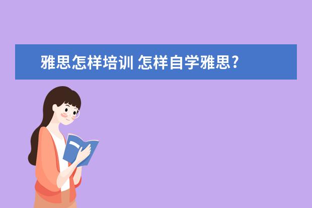 雅思怎样培训 怎样自学雅思?