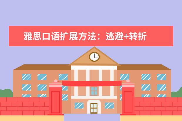 雅思口语扩展方法：逃避+转折