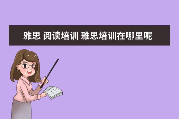 雅思 阅读培训 雅思培训在哪里呢?
