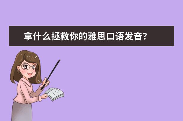 拿什么拯救你的雅思口语发音？