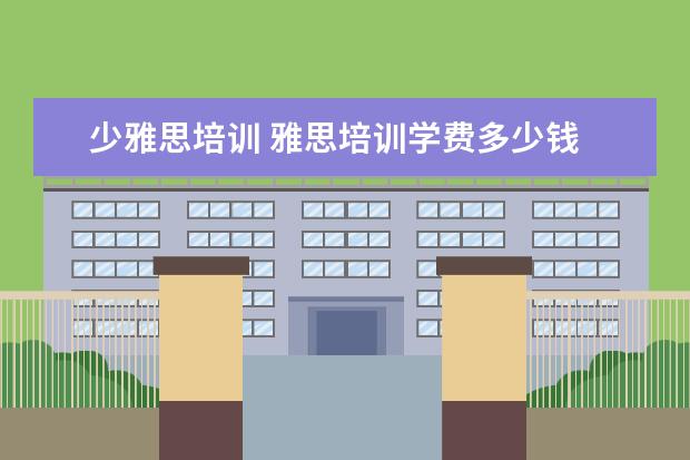 少雅思培训 雅思培训学费多少钱
