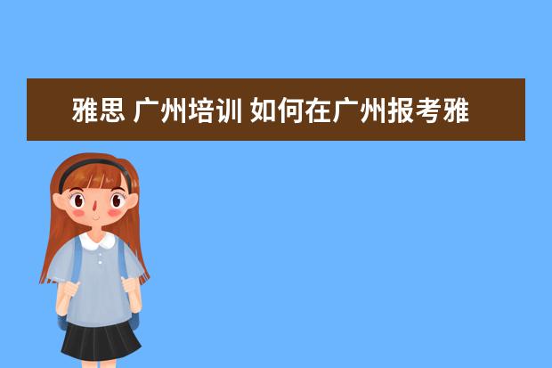 雅思 广州培训 如何在广州报考雅思?