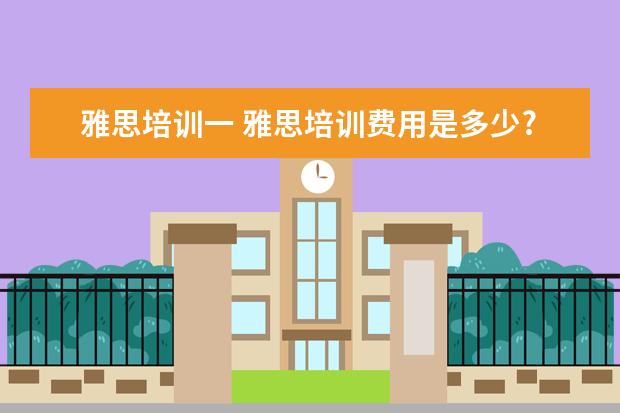 雅思培训一 雅思培训费用是多少?