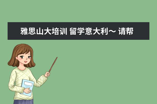 雅思山大培训 留学意大利～ 请帮忙!