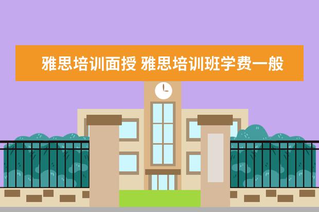 雅思培训面授 雅思培训班学费一般多少钱? ?