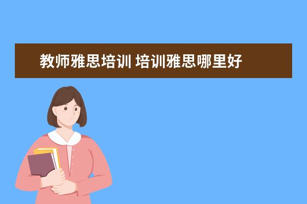 教师雅思培训 培训雅思哪里好