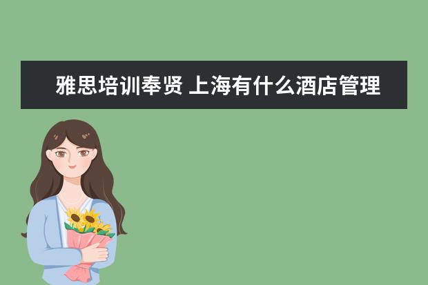 雅思培训奉贤 上海有什么酒店管理大学