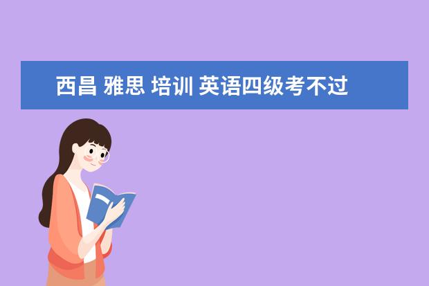 西昌 雅思 培训 英语四级考不过能影响中国民用航空飞行学院毕业吗? ...