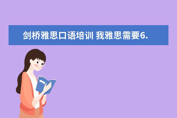 剑桥雅思口语培训 我雅思需要6.5以上,就是口语不行,哪里口语培训比较...