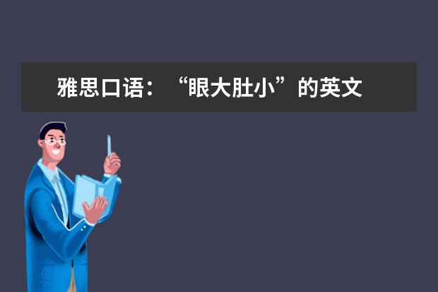 雅思口语：“眼大肚小”的英文