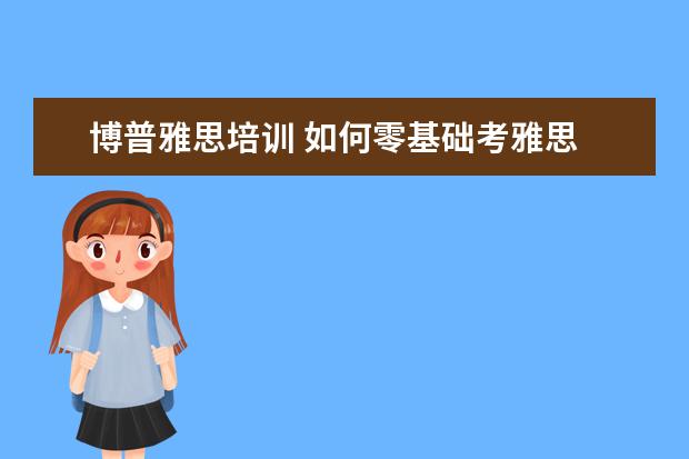博普雅思培训 如何零基础考雅思