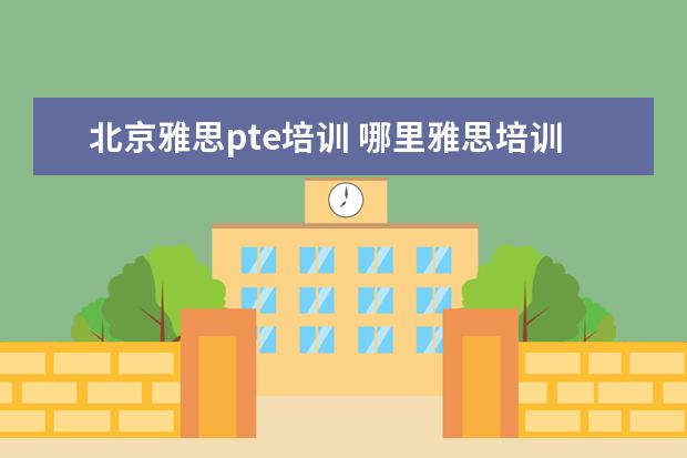 北京雅思pte培训 哪里雅思培训好