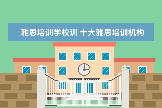 雅思培训学校训 十大雅思培训机构排名,雅思培训哪个好