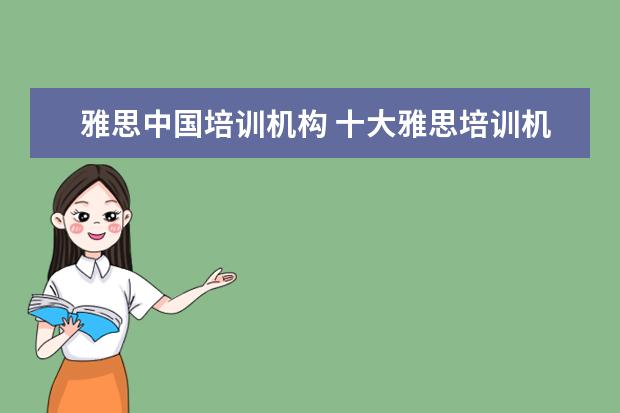 雅思中国培训机构 十大雅思培训机构排名,雅思培训哪个好