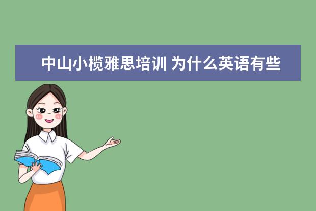 中山小榄雅思培训 为什么英语有些单词可以直接填入