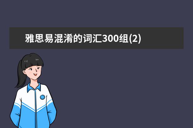 雅思易混淆的词汇300组(2)