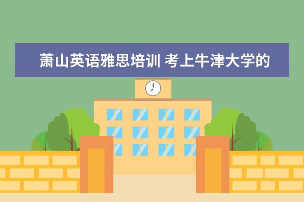 萧山英语雅思培训 考上牛津大学的四位杭州女生有何学英语窍门? - 百度...