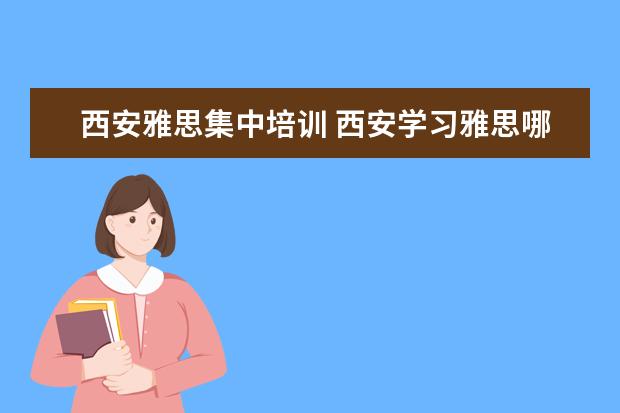 西安雅思集中培训 西安学习雅思哪个学校好?