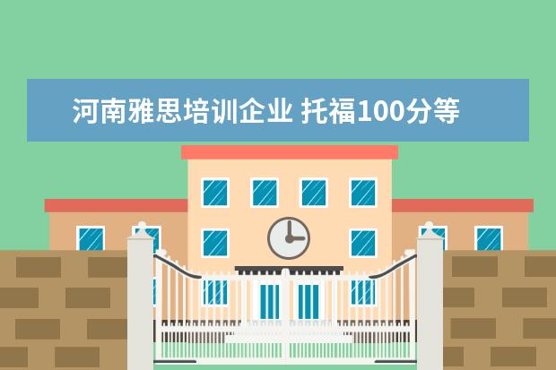 河南雅思培训企业 托福100分等于雅思多少分 ?