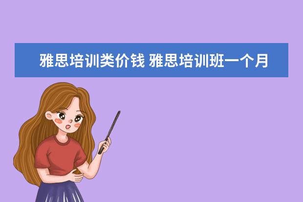 雅思培训类价钱 雅思培训班一个月大概多少钱