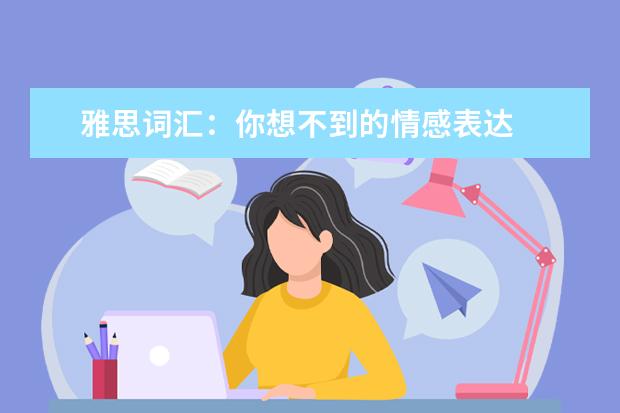 雅思词汇：你想不到的情感表达