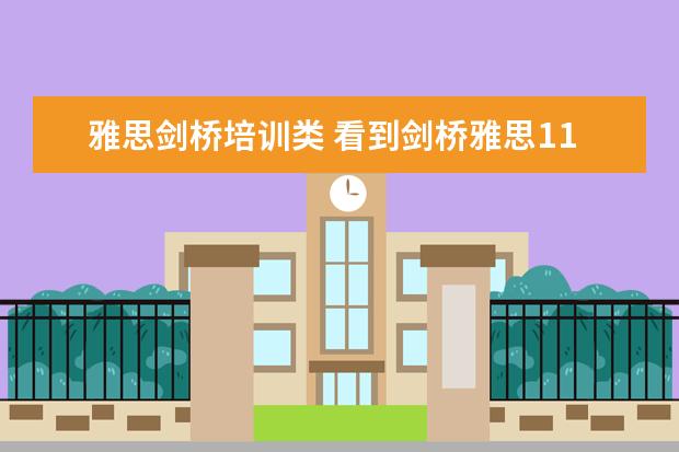 雅思剑桥培训类 看到剑桥雅思11分为学术类和培训类两本,那剑桥雅思4...