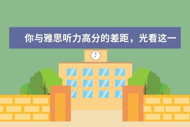 你与雅思听力高分的差距，光看这一点你就知道了！