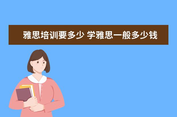 雅思培训要多少 学雅思一般多少钱?