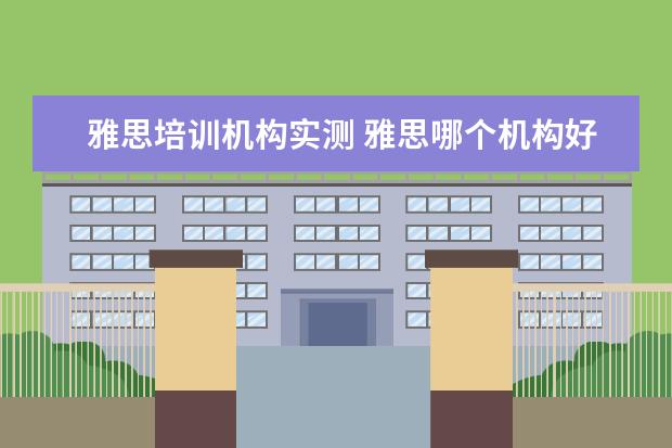 雅思培训机构实测 雅思哪个机构好